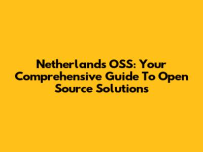 Netherlands OSS: Your Comprehensive Guide To Open Source Solutions