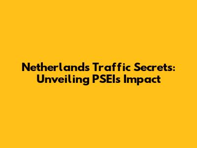 Netherlands Traffic Secrets: Unveiling PSEI's Impact