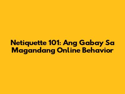Netiquette 101: Ang Gabay Sa Magandang Online Behavior