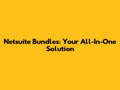 Netsuite Bundles: Your All-In-One Solution
