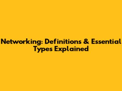 Networking: Definitions & Essential Types Explained