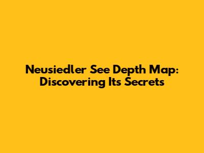Neusiedler See Depth Map: Discovering Its Secrets