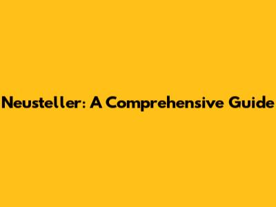 Neusteller: A Comprehensive Guide