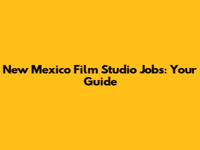 New Mexico Film Studio Jobs: Your Guide