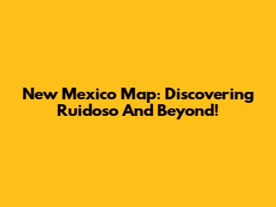 New Mexico Map: Discovering Ruidoso And Beyond!