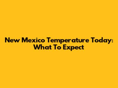 New Mexico Temperature Today: What To Expect