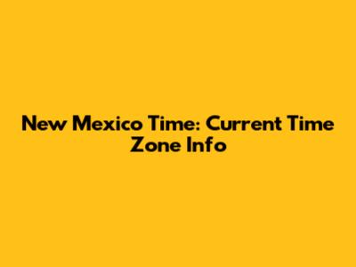 New Mexico Time: Current Time Zone Info