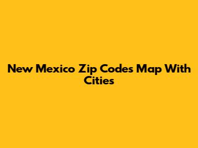 New Mexico Zip Codes Map With Cities