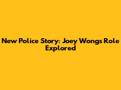 New Police Story: Joey Wong's Role Explored