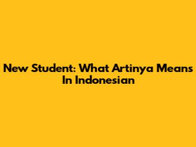 New Student: What 'Artinya' Means In Indonesian