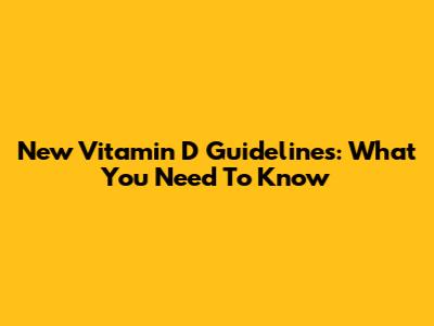 New Vitamin D Guidelines: What You Need To Know