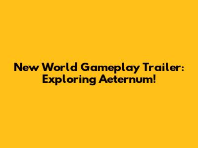 New World Gameplay Trailer: Exploring Aeternum!
