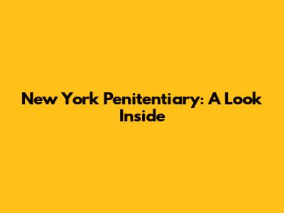 New York Penitentiary: A Look Inside