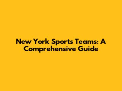 New York Sports Teams: A Comprehensive Guide