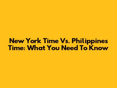 New York Time Vs. Philippines Time: What You Need To Know