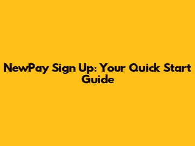 NewPay Sign Up: Your Quick Start Guide