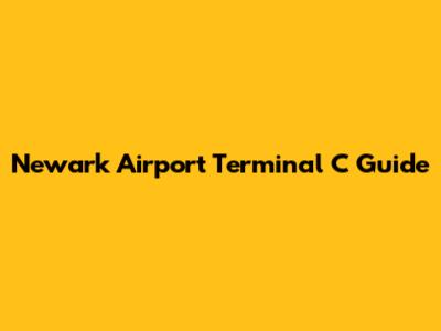 Newark Airport Terminal C Guide