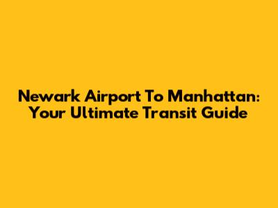 Newark Airport To Manhattan: Your Ultimate Transit Guide