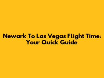 Newark To Las Vegas Flight Time: Your Quick Guide
