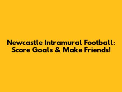 Newcastle Intramural Football: Score Goals & Make Friends!