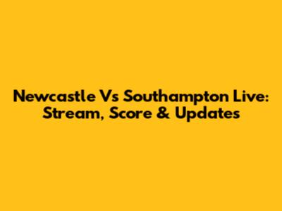 Newcastle Vs Southampton Live: Stream, Score & Updates