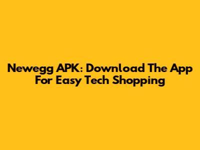 Newegg APK: Download The App For Easy Tech Shopping