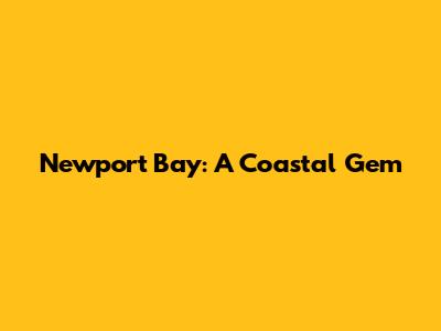 Newport Bay: A Coastal Gem