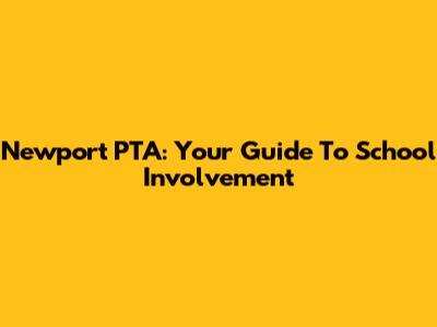 Newport PTA: Your Guide To School Involvement