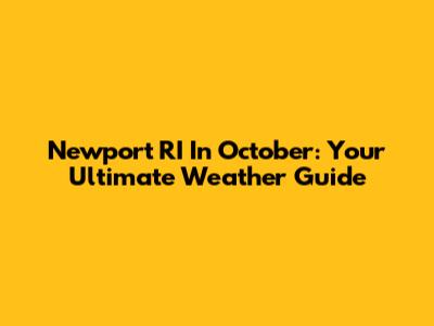 Newport RI In October: Your Ultimate Weather Guide