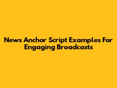 News Anchor Script Examples For Engaging Broadcasts