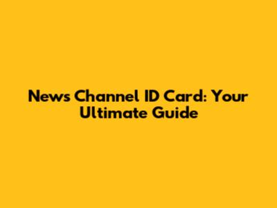 News Channel ID Card: Your Ultimate Guide
