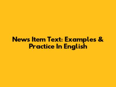 News Item Text: Examples & Practice In English