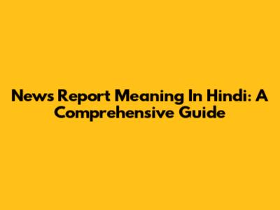 News Report Meaning In Hindi: A Comprehensive Guide
