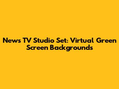 News TV Studio Set: Virtual Green Screen Backgrounds