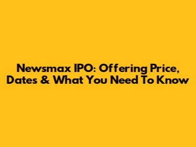 Newsmax IPO: Offering Price, Dates & What You Need To Know