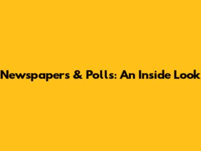 Newspapers & Polls: An Inside Look