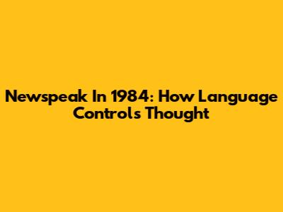 Newspeak In 1984: How Language Controls Thought