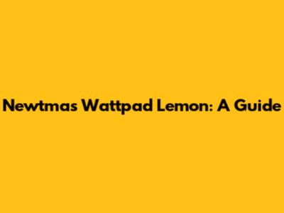 Newtmas Wattpad Lemon: A Guide