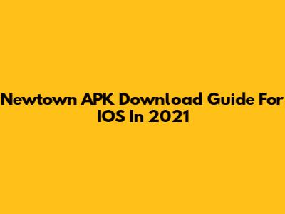 Newtown APK Download Guide For IOS In 2021