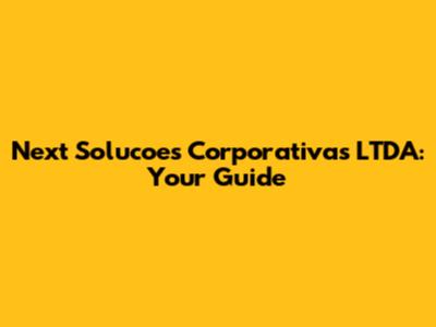 Next Solucoes Corporativas LTDA: Your Guide