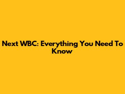 Next WBC: Everything You Need To Know