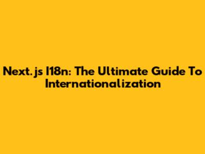 Next.js I18n: The Ultimate Guide To Internationalization