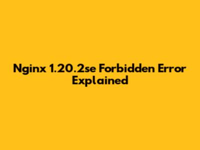 Nginx 1.20.2se Forbidden Error Explained
