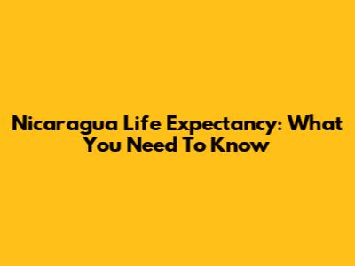 Nicaragua Life Expectancy: What You Need To Know