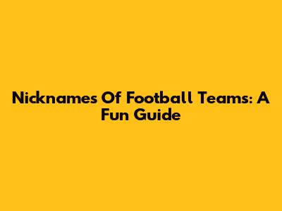 Nicknames Of Football Teams: A Fun Guide