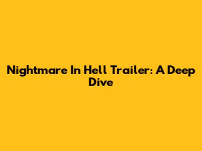 Nightmare In Hell Trailer: A Deep Dive