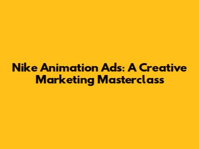 Nike Animation Ads: A Creative Marketing Masterclass