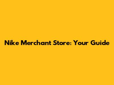 Nike Merchant Store: Your Guide