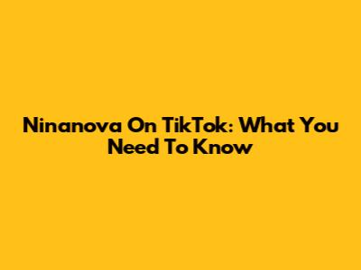 Ninanova On TikTok: What You Need To Know