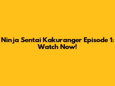 Ninja Sentai Kakuranger Episode 1: Watch Now!